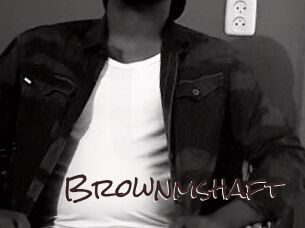 Brownmshaft